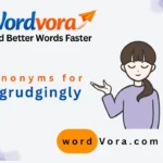 synonyms for begrudgingly